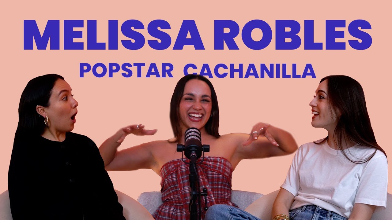 EP. 02 | LA POPSTAR CACHANILLA FT. MELISSA ROBLES