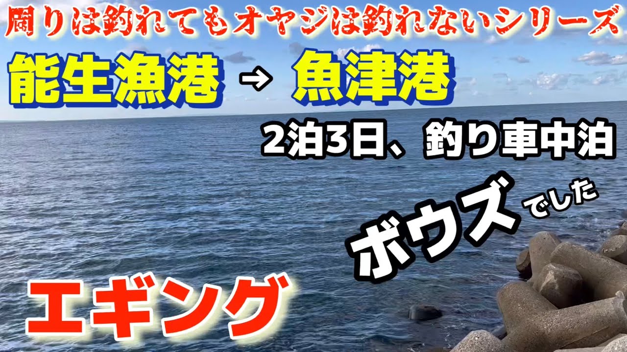 【能生漁港】から【魚津港】エギング、周りは釣れてもオヤジは釣れないシリーズ！