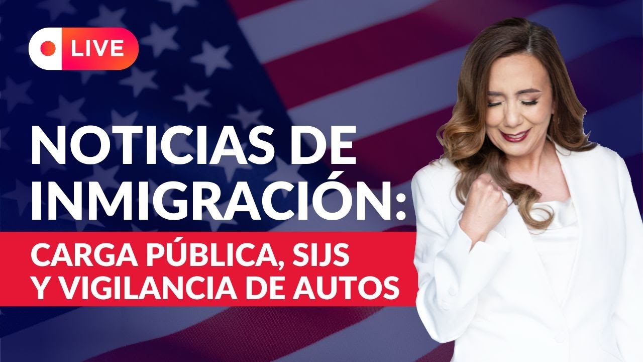 🗞️​Noticias de Inmigración: Carga Publica, SIJS, Vigilancia de Autos - Inmigrando con Kathia