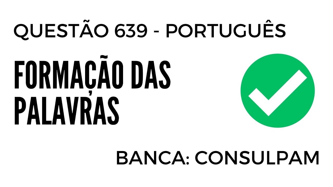 Questão 639 - Português para Concursos - Formação das Palavras - CONSULPAM