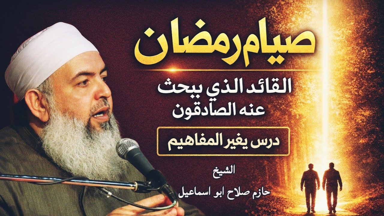 صيام رمضان… القائد الخفي الذي يتبعه الصادقون .. الشيخ حازم صلاح ابو اسماعيل 