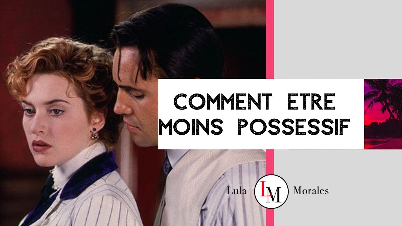 COMMENT GERER SA POSSESSIVITE | Lula Morales  jalousie