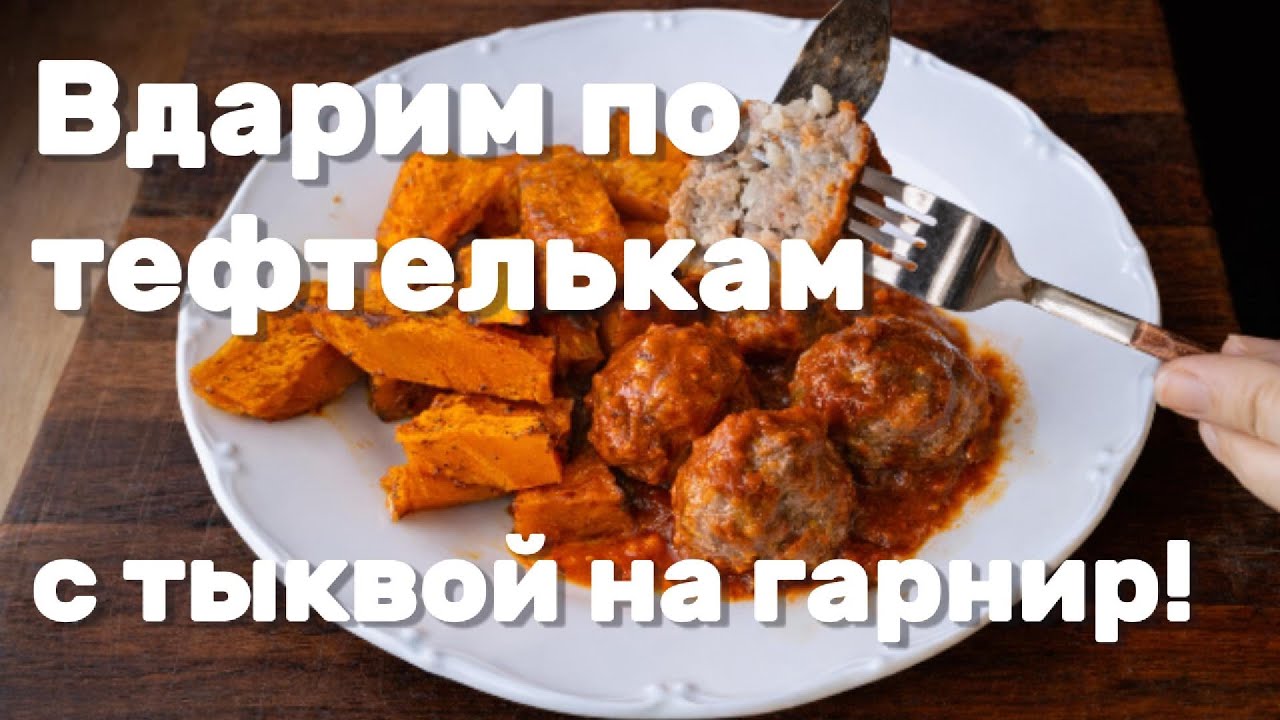 ВДАРИМ ПО ТЕФТЕЛЬКАМ с тыквой на гарнир!