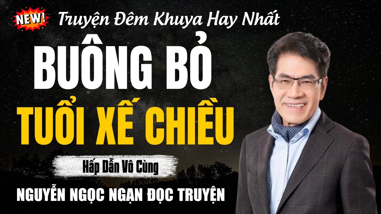 Nguyễn Ngọc Ngạn Đọc Truyện | BUÔNG BỎ TUỔI XẾ CHIỀU | Nguyễn Ngọc Ngạn Kể Truyện Đêm Khuya