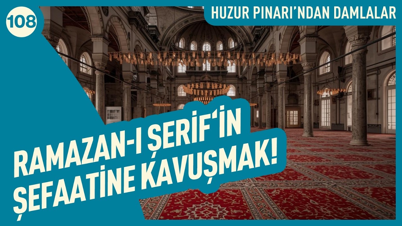 Ramazan-ı Şerif'in Şefaatine Kavuşmak! | Huzur Pınarı'ndan Damlalar - 108
