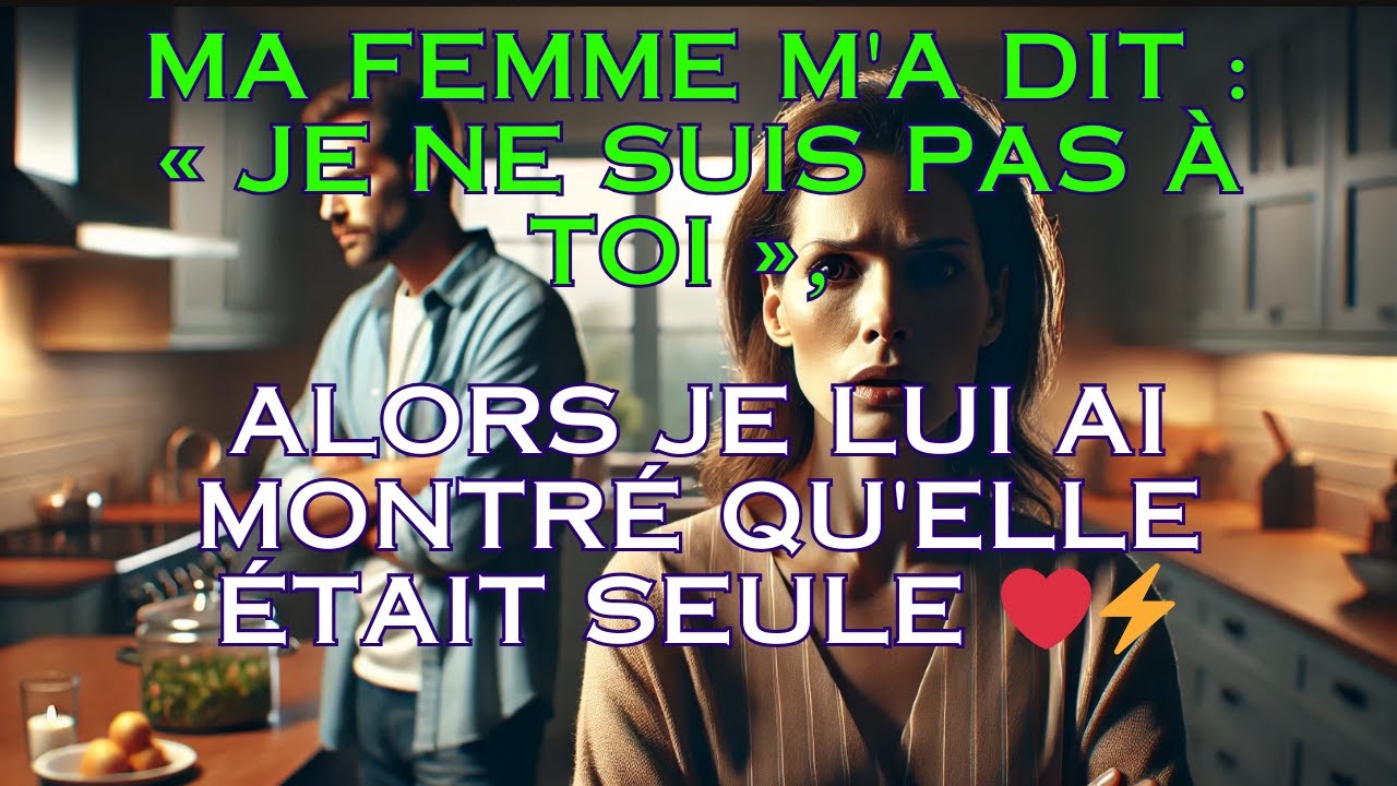 Ma femme m'a dit : « Je ne suis pas à toi », alors je lui ai montré qu'elle était seule ❤⚡