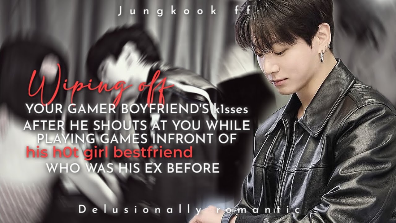 Jungkook FF | Wiping Off Your Gamer BF&rsquo;s Ksses After He Shouts in Front of His Ex #fanfiction