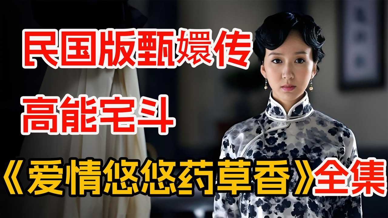 民国版甄嬛传，全程高能！一口气看完宅斗神剧《爱情悠悠药草香》全集。