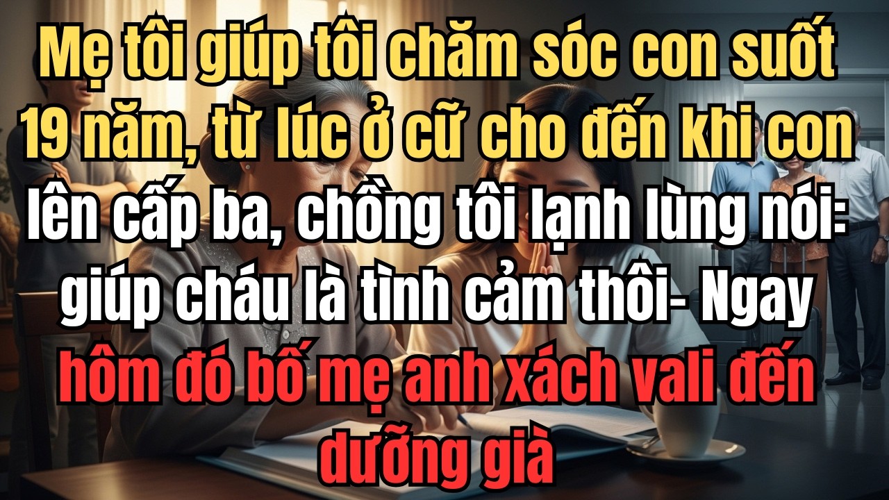 Mẹ tôi giúp tôi chăm sóc con suốt 19 năm, từ lúc ở cữ đến khi con lên cấp 3, chồng tôi lạnh lùng nói