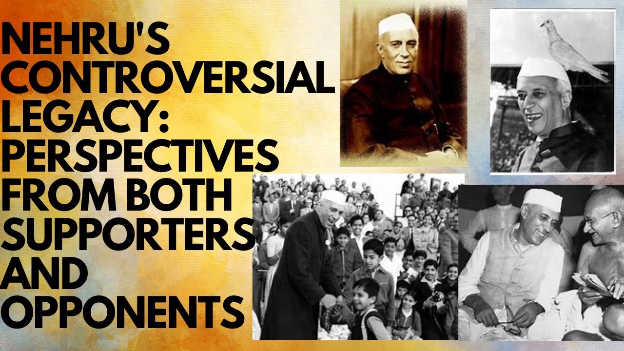 Nehru's Controversial Legacy: Views from Supporters and Opponents