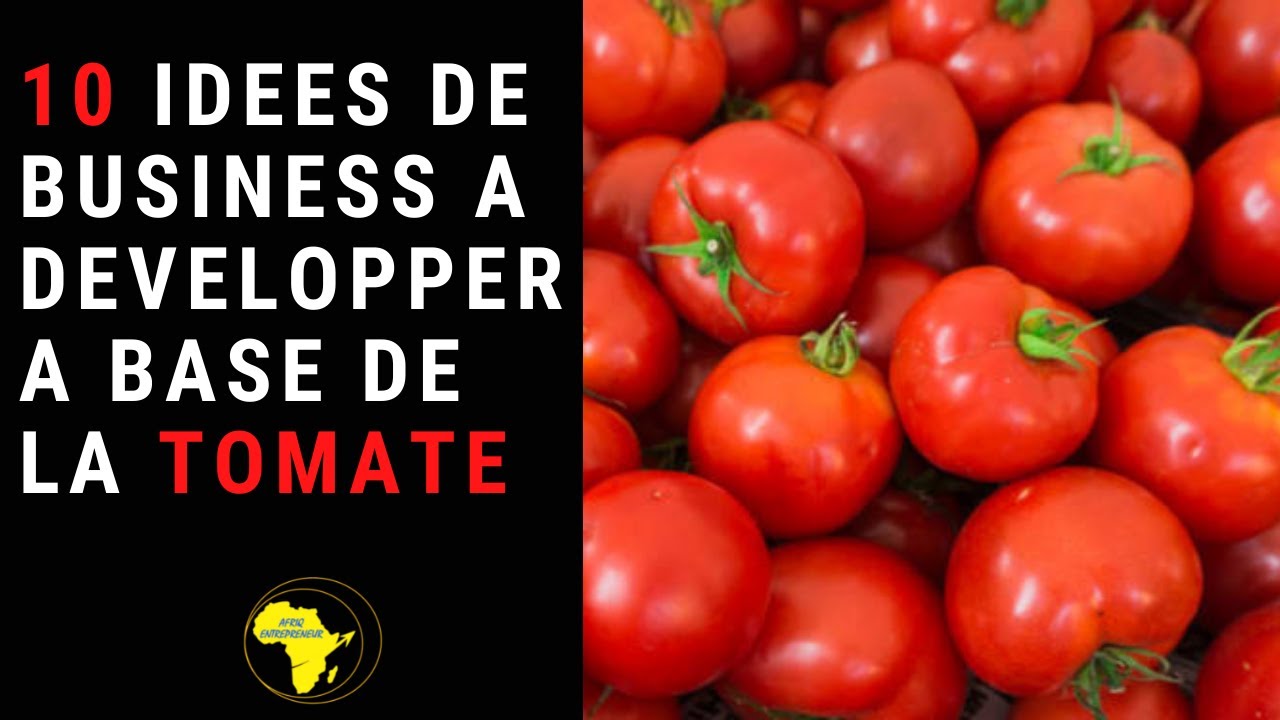 10 IDEES DE BUSINESS  à Développer à Base de la TOMATE