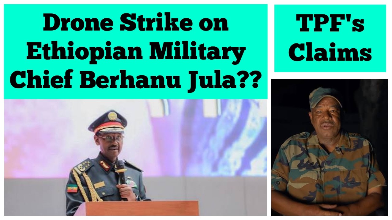 Drone Strikes on Ethiopian Military Chief Berhanu Jula?? | TPF's Claims