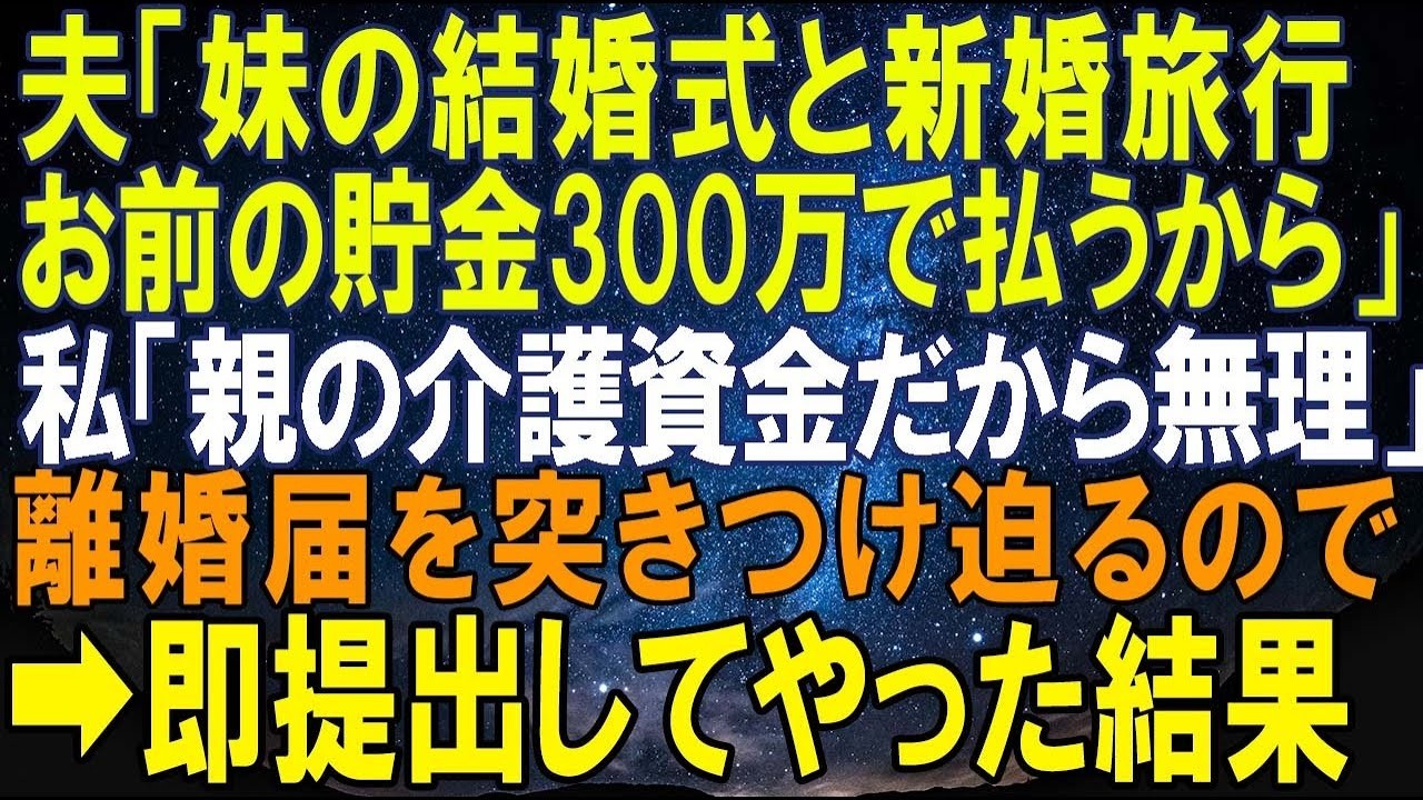 【スカッとする話】夫「妹の結婚式と新婚旅行はお前の貯金300万で払うからな」私「親の介護資金だから無理」離婚届を突きつけて離婚を迫ってきたので➡即提出してやった結果