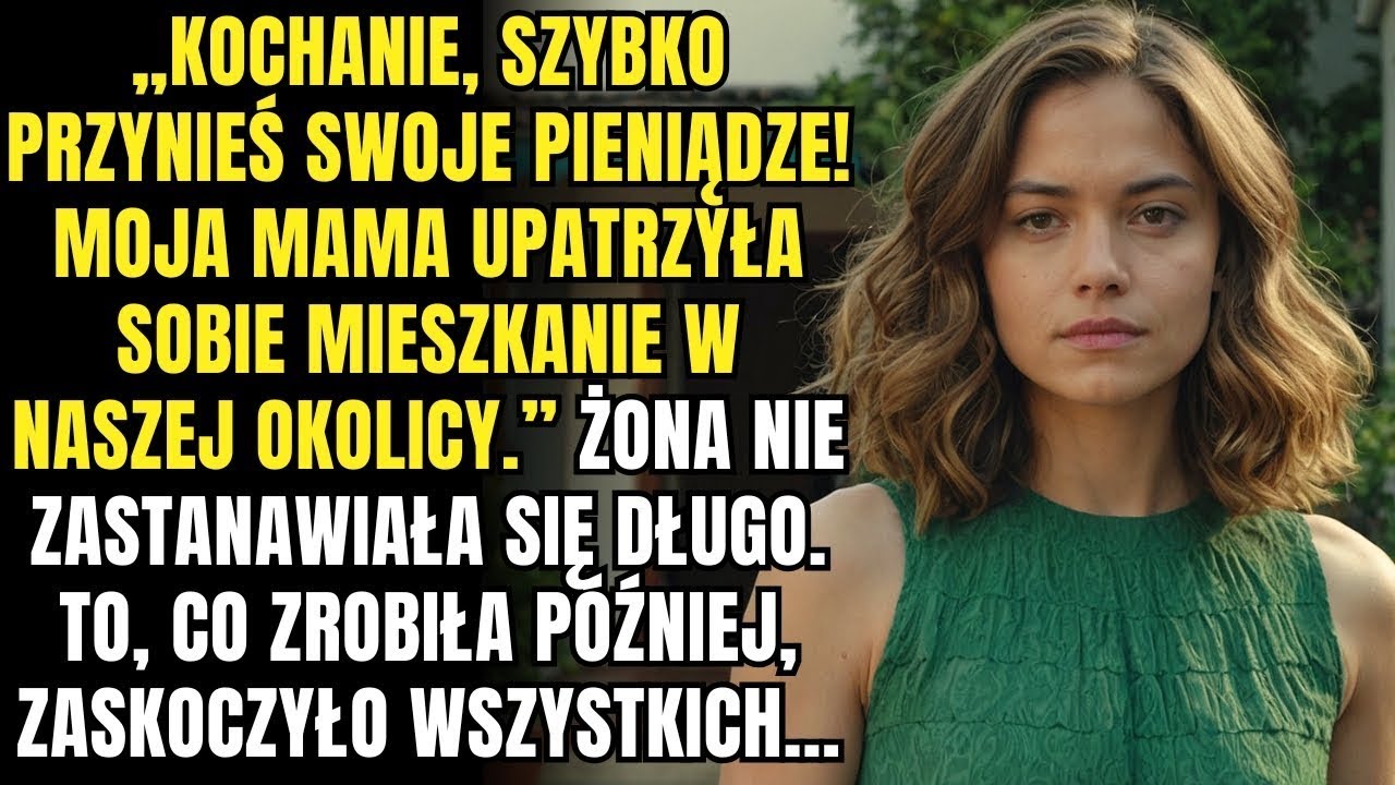 Kochanie, moja mama upatrzyła sobie mieszkanie w naszej okolicy, przynieś swoje pieniądze  Żona