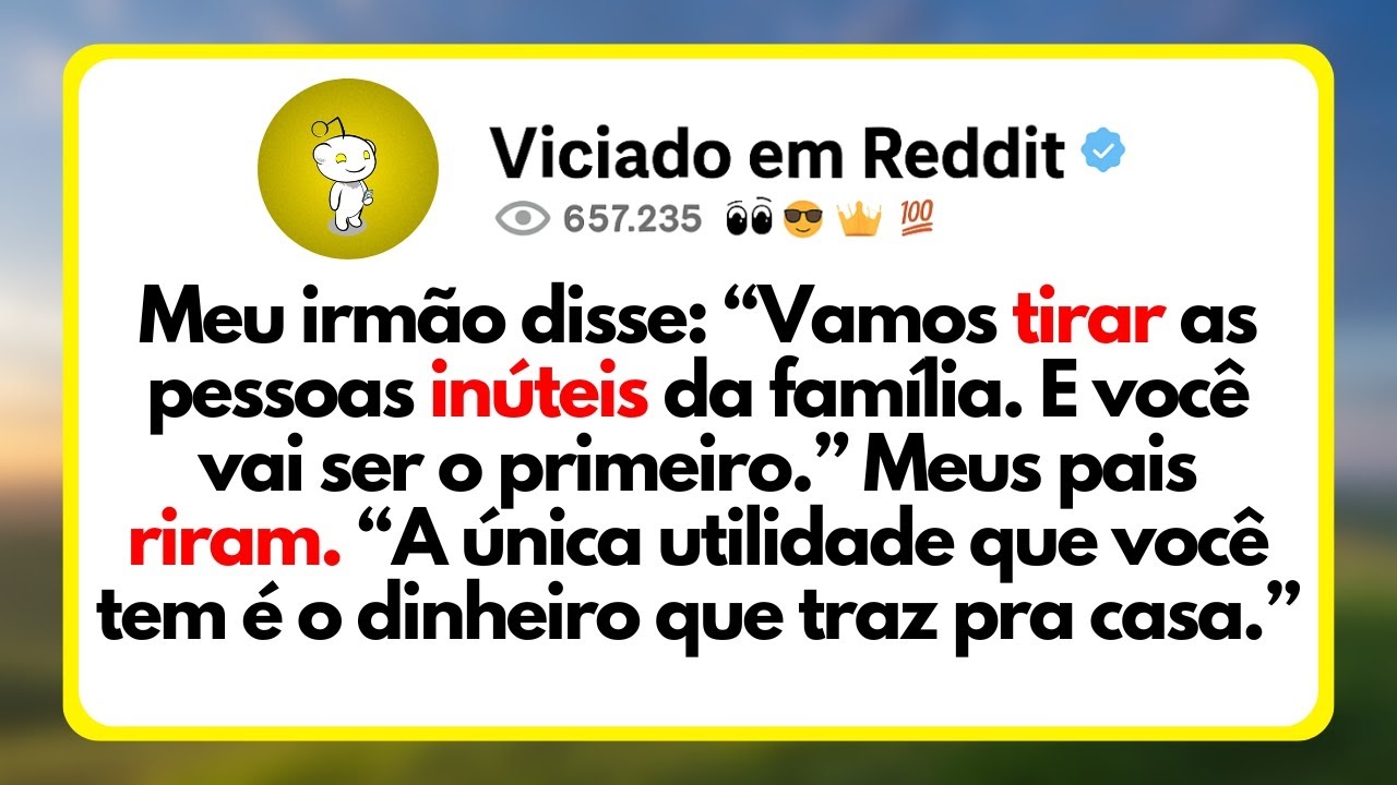 Meu Irmão Disse: “Vamos Tirar As Pessoas Inúteis Da Família. E Você Vai Ser o Primeiro