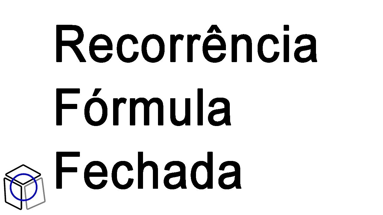 06 Recorrência Fórmula Fechada [Relação de Recorrência]