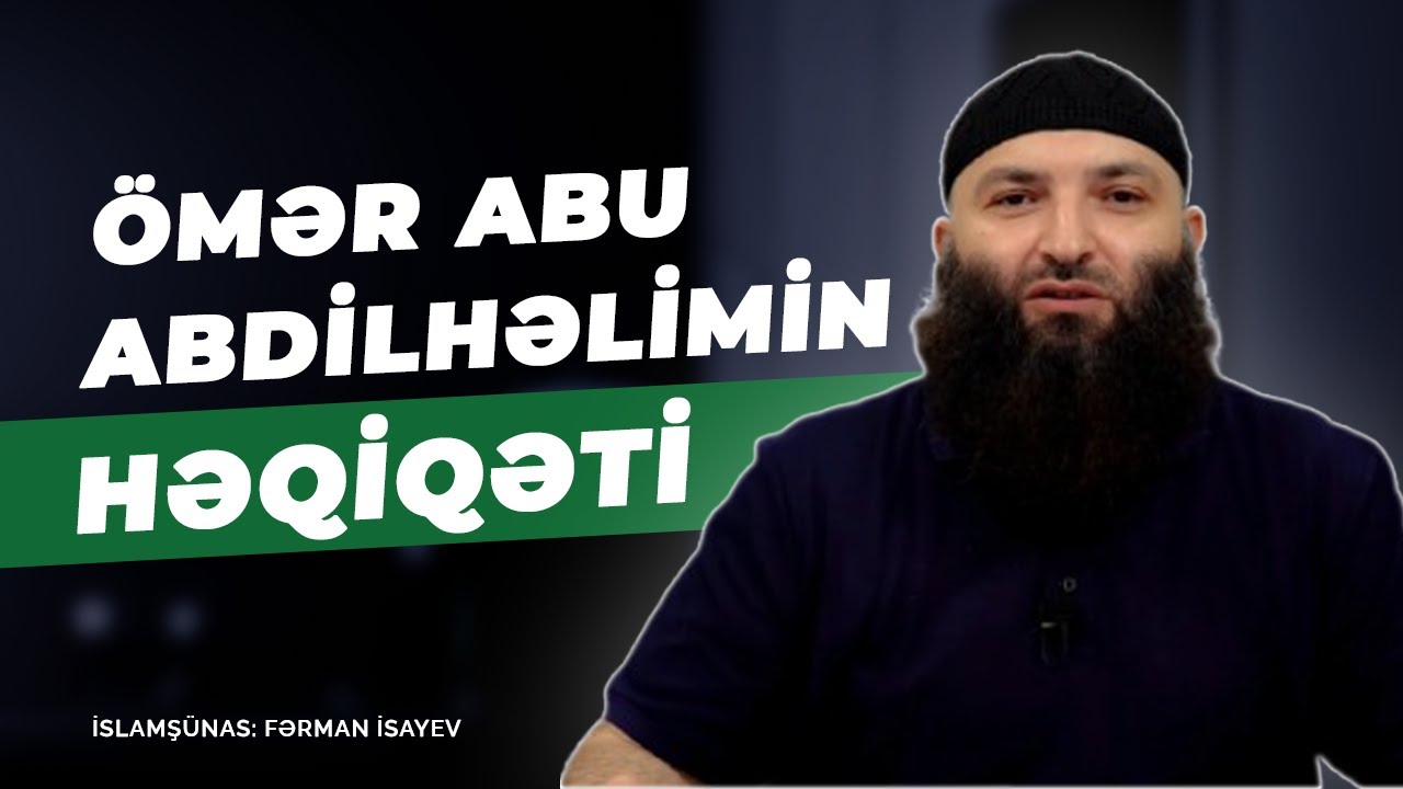 &Ouml;MƏR ABU ABDİLHƏLİMİN HƏQİQƏTİ / İslamş&uuml;nas: Fərman İsayev