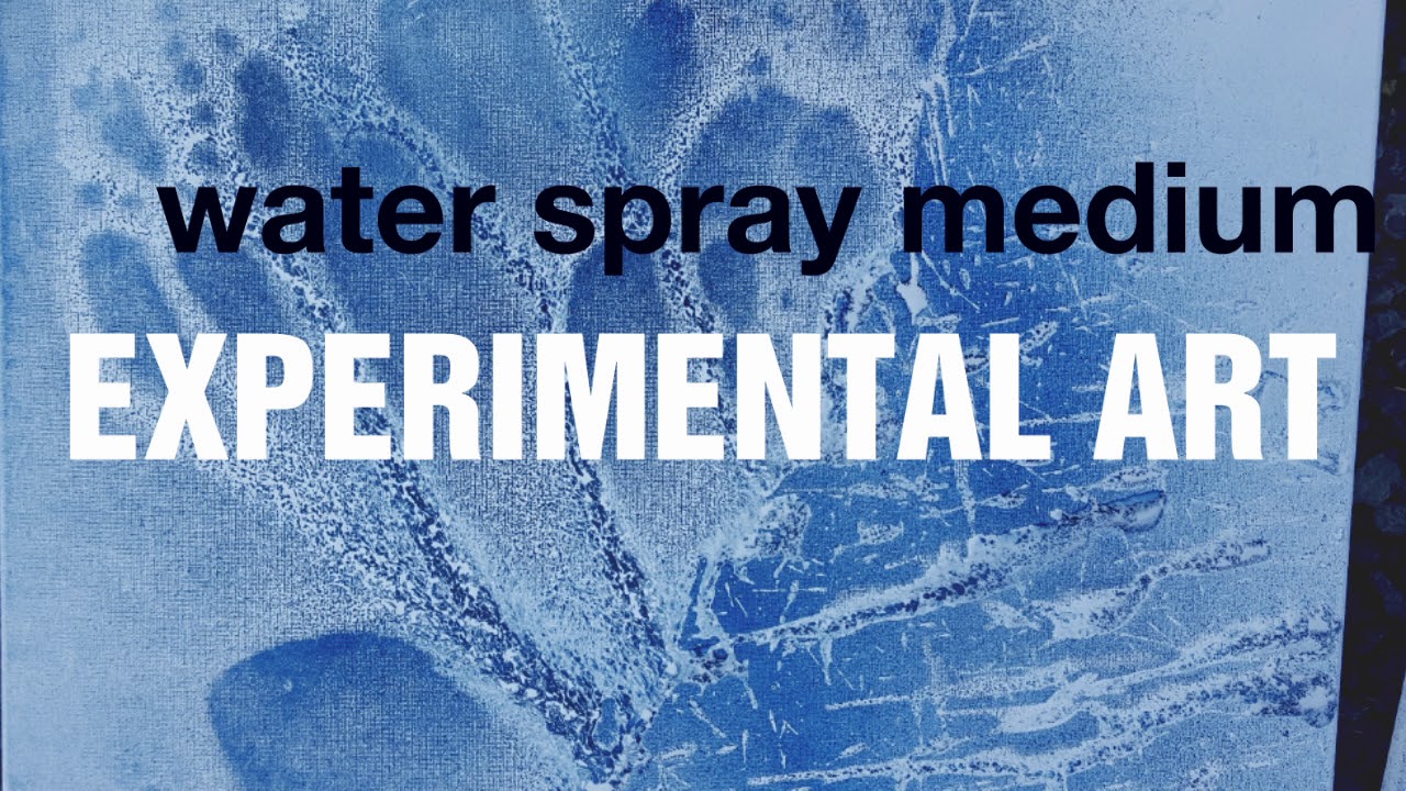 EXPERIMENTAL ART = WATER MEDIUM SPRAY