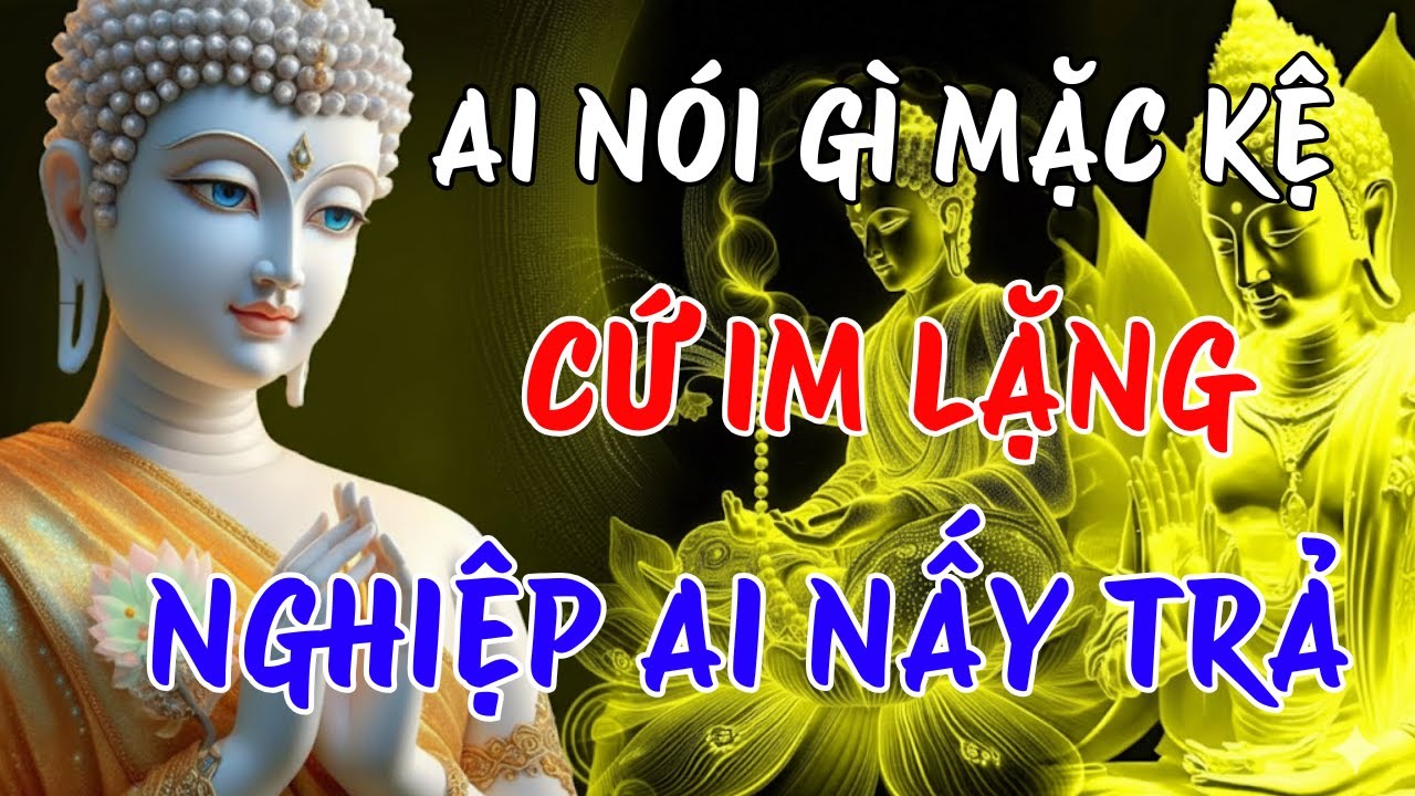 AI NÓI GÌ MẶC KỆ  - CỨ IM LẶNG, NGHIỆP AI NẤY TRẢ | LỜI PHẬT DẠY