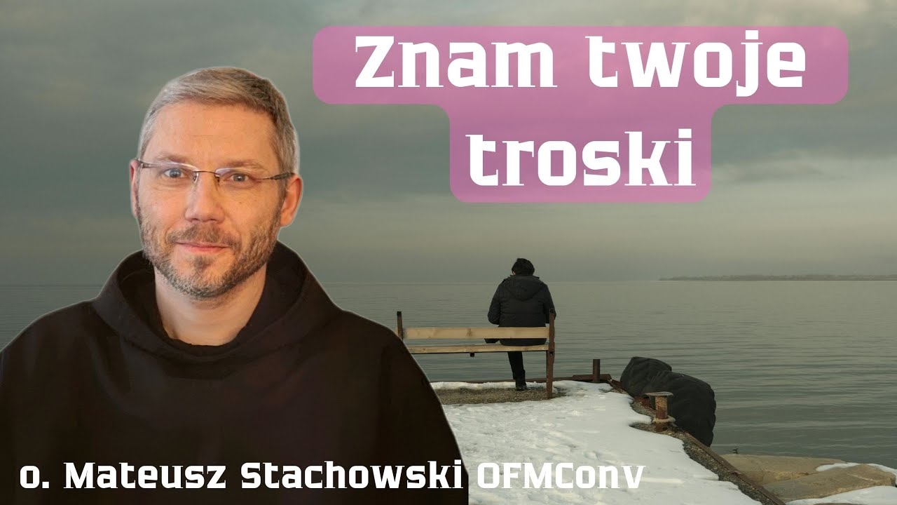 Znam twoje troski. o. Mateusz Stachowski OFMConv 