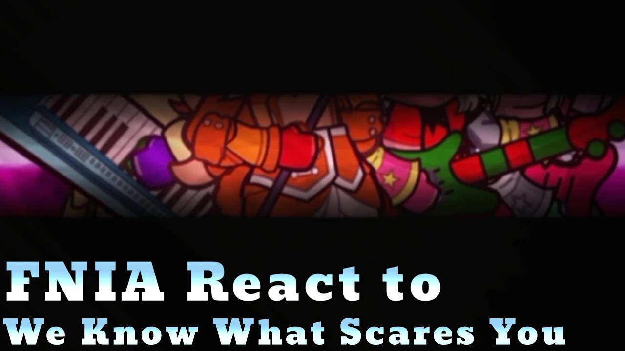 FNIA React to FNAF song (We Know What Scares You) I'm back