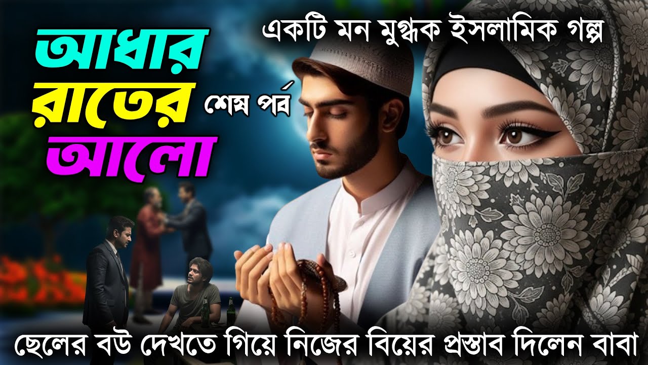 একটি মন মুগ্ধক ইসলামিক গল্প।আধার রাতের আলো। শেষ পর্ব। ছেলের বউ দেখতে গিয়ে নিজের বিয়ের প্রস্তাব দিলেন