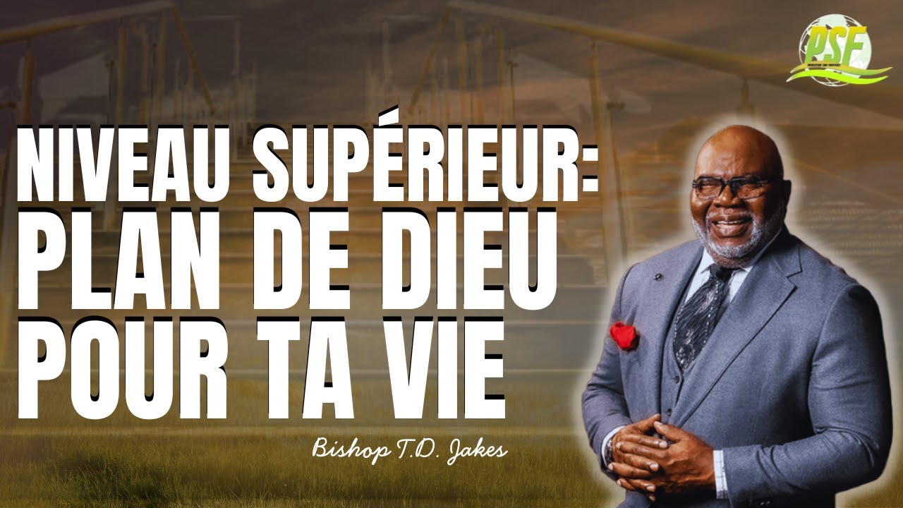 Il est temps de passer au niveau supérieur du plan de Dieu pour votre vie  //  Bishop T.D. Jakes