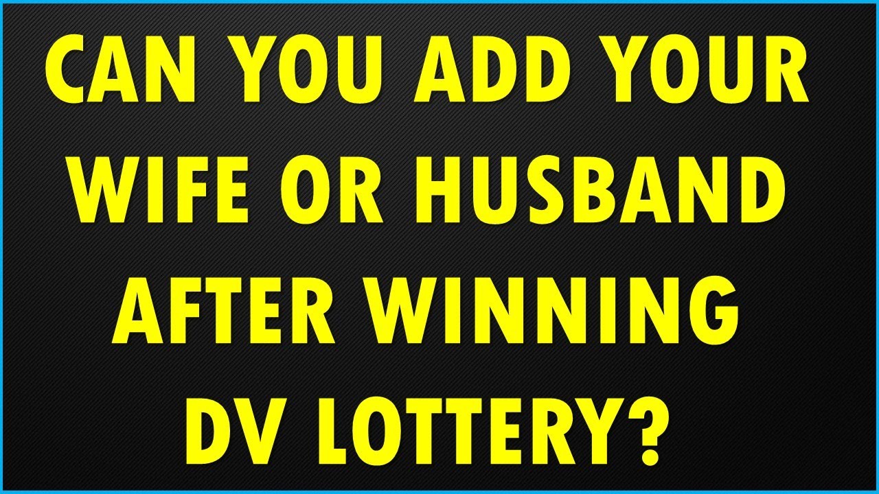 Can You Add Your Wife or Husband after winning Green Card Lottery?