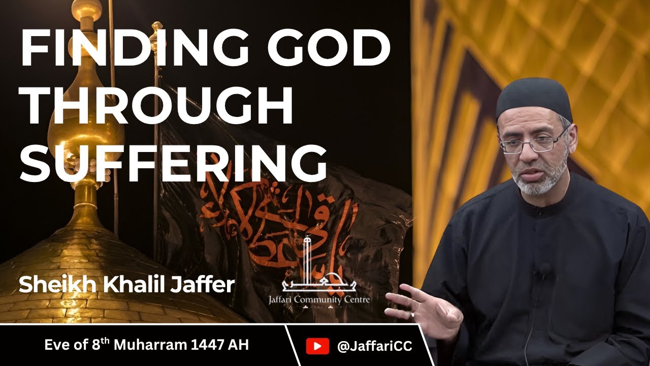 8- Finding God Through Suffering - Sheikh Khalil Jaffer