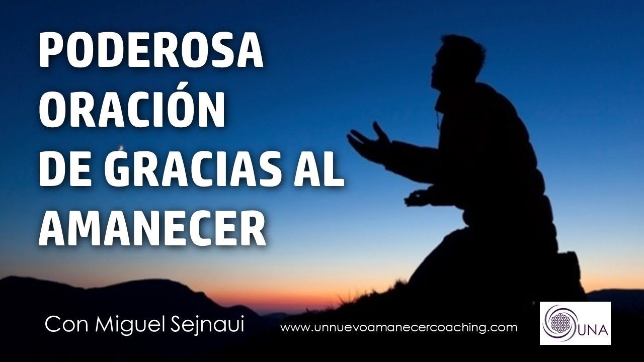 PODEROSA ORACI&Oacute;N DE GRACIAS AL AMANECER Facilitador Miguel Sejnaui UNA Coaching