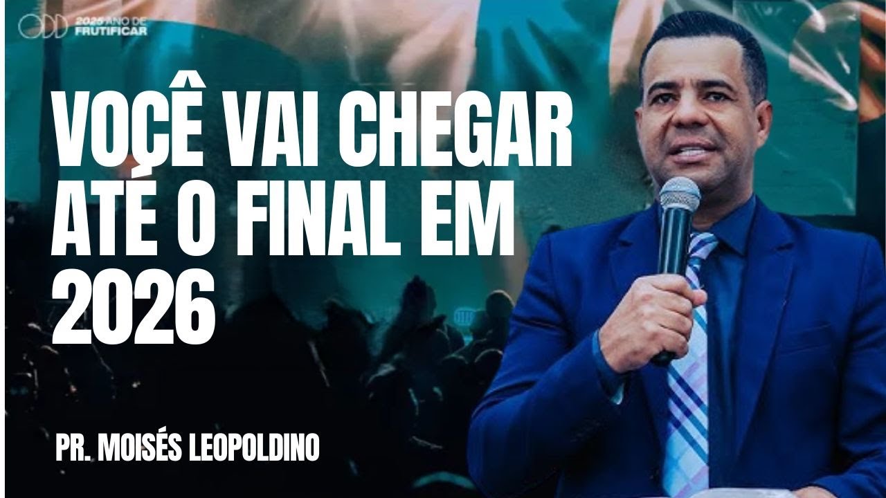 PR. MOISÉS LEOPOLDINO I VOCÊ VAI CHEGAR ATÉ O FINAL EM 2026