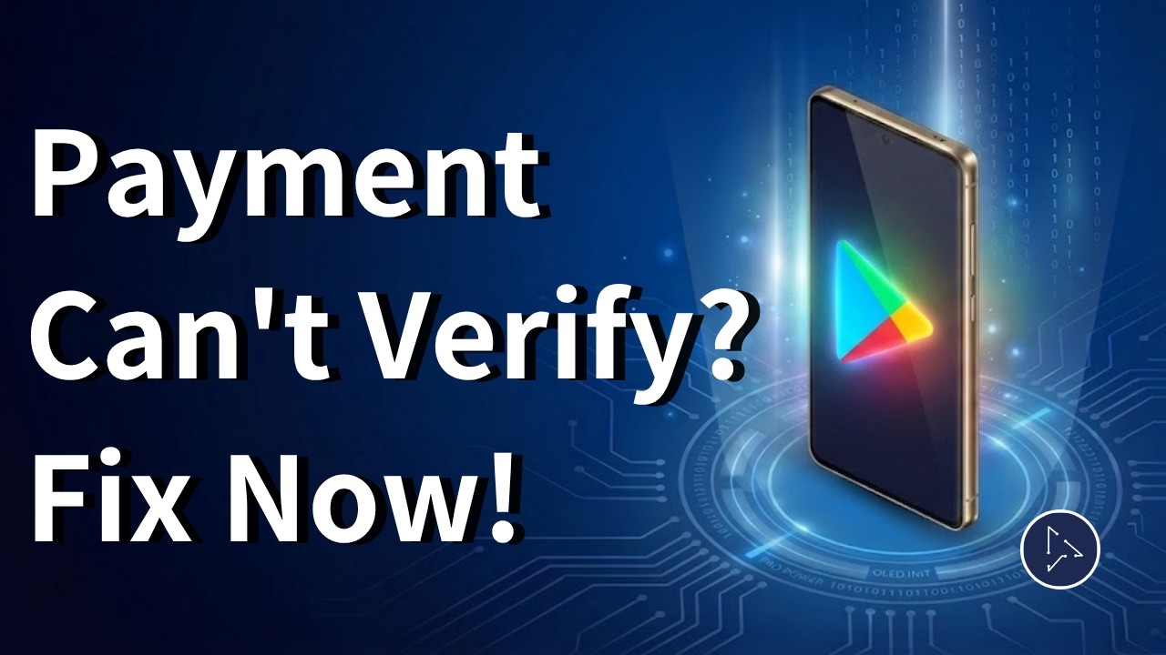 Google Play Payment Method Can't Verify? 1-Minute Rapid Fix Guide | 2026