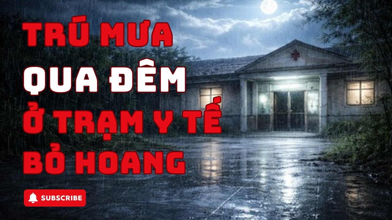 TRÚ MƯA QUA ĐÊM Ở TRẠM Y TẾ BỎ HOANG TRUYỆN MA TÂM LINH