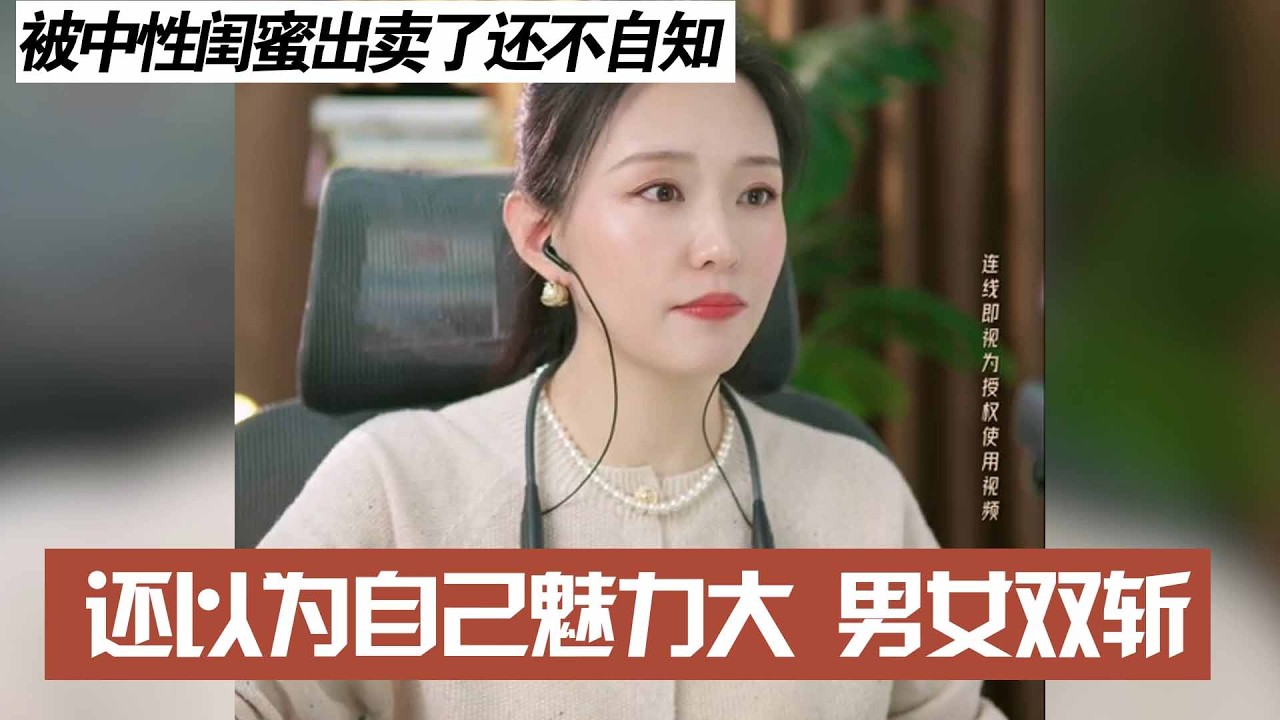 被中性闺蜜出卖了还不自知，还以为自己魅力大 男女双斩