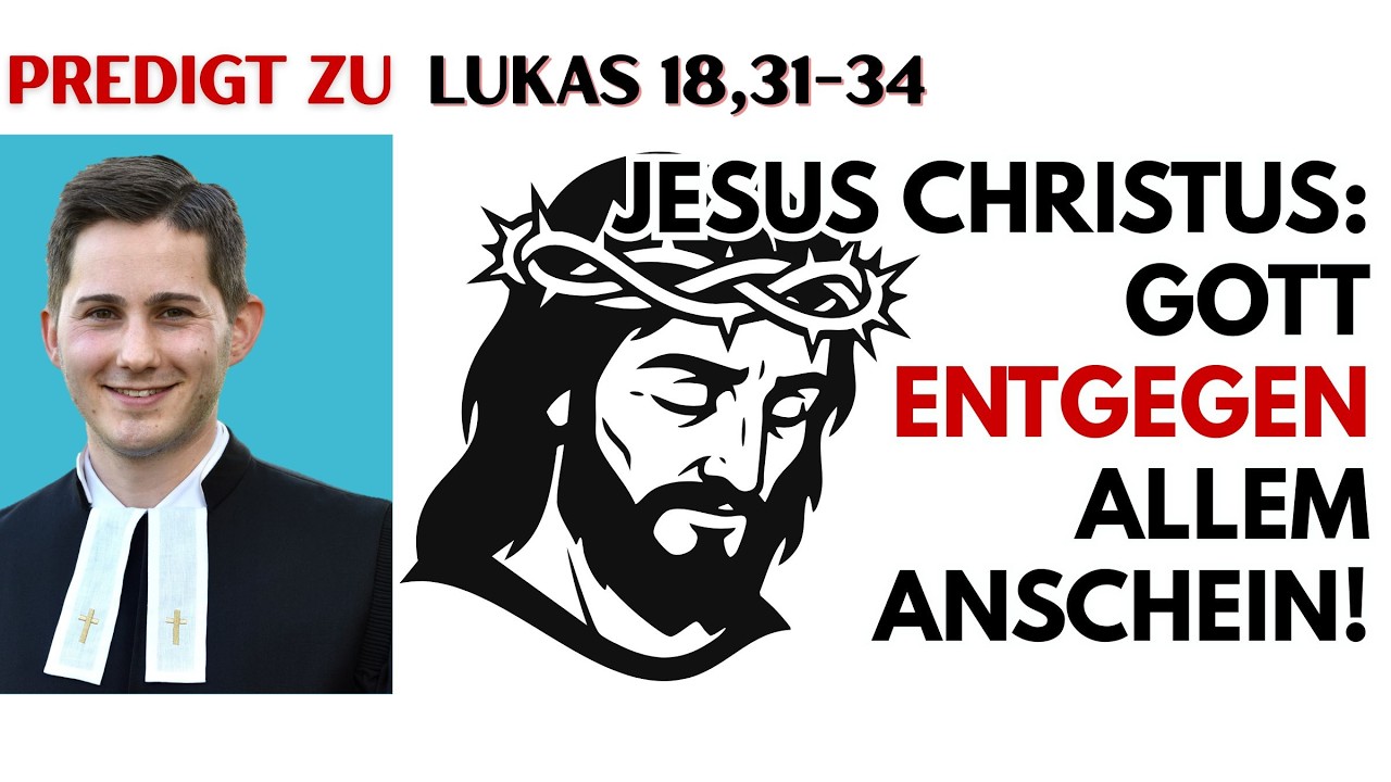 Jesus Christus: Gott ENTGEGEN allem Anschein! | Predigt zu Lukas 18, 31-34