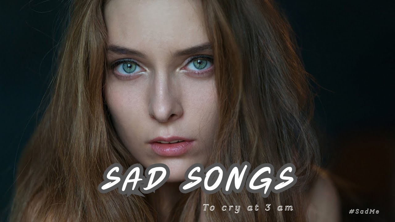Sad Songs To Cry At 3AM