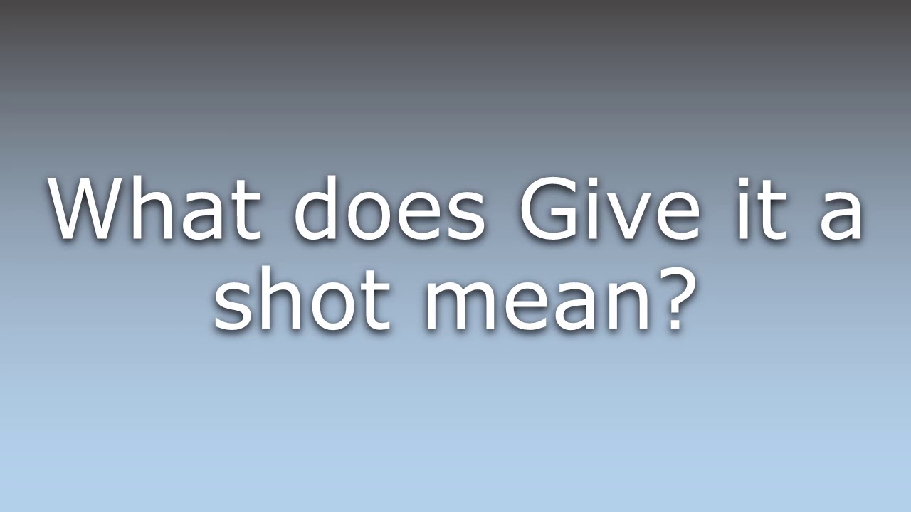 What does Give it a shot mean?