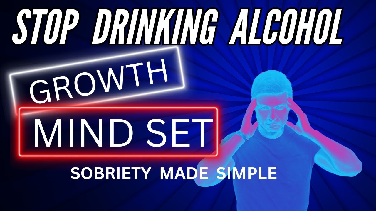 Stop Drinking Alcohol, Growth Mindset, Sobriety Made Simple
