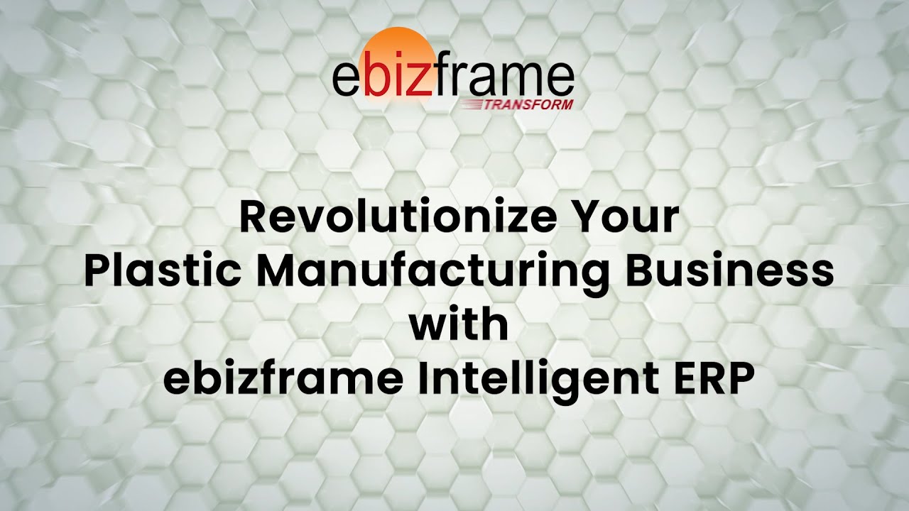 Introducing ebizframe Intelligent ERP &ndash; your key to seamless Plastic Manufacturing success!