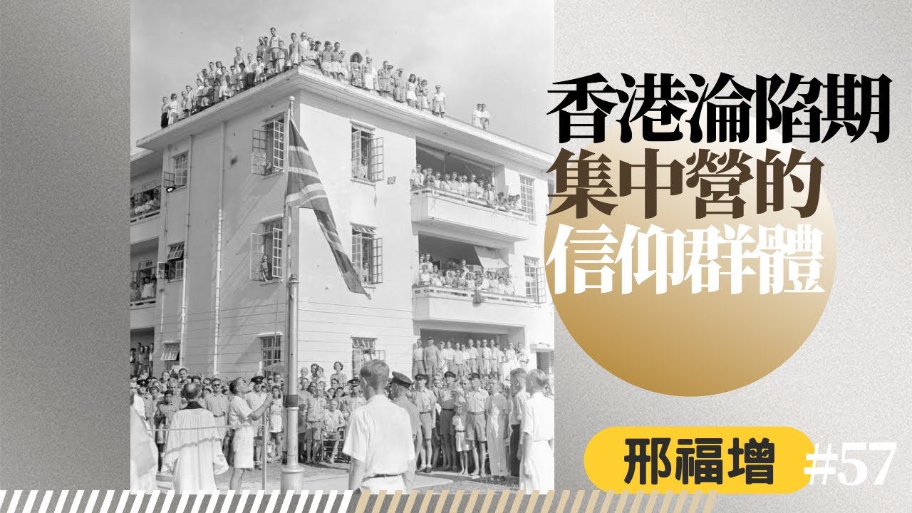 【時代觀景】邢福增 057：香港淪陷期集中營的信仰群體
