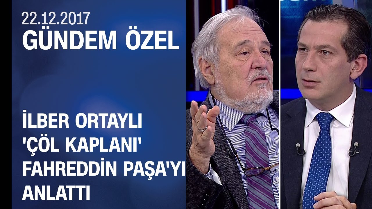 İlber Ortaylı, 'Çöl Kaplanı' Fahreddin Paşa'yı Gündem Özel'de anlattı - 22.12.2017 Cuma