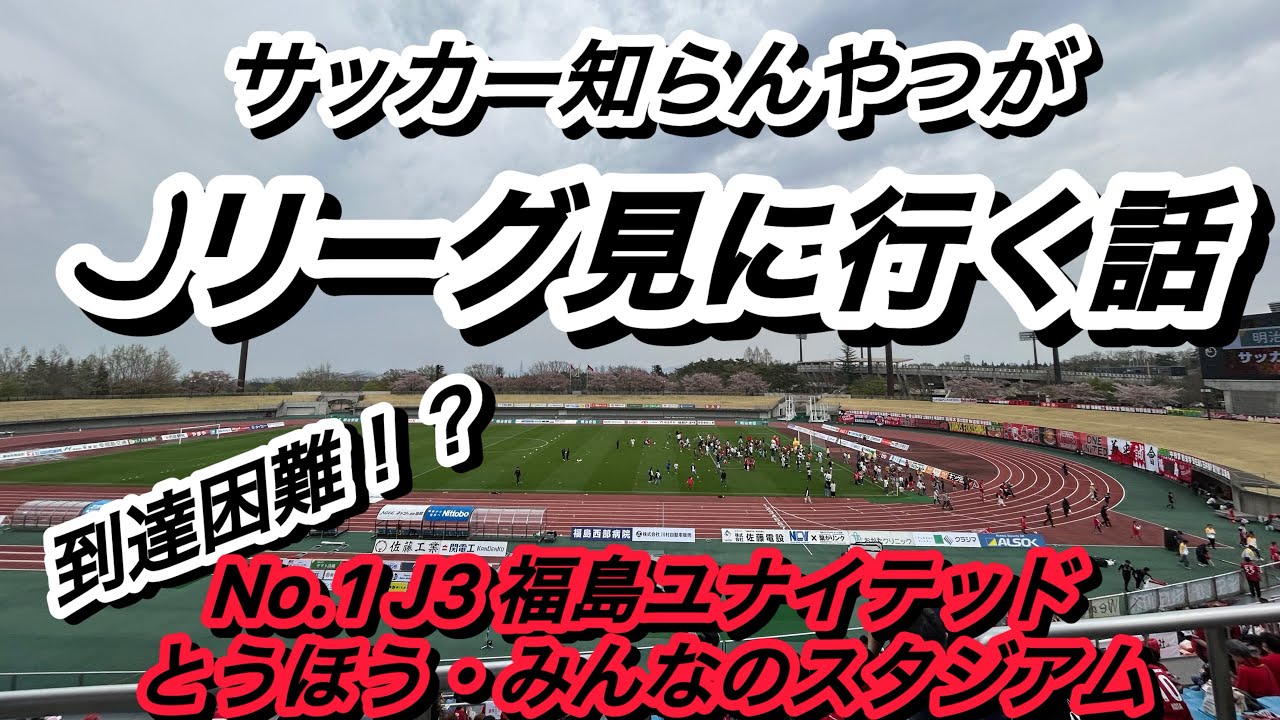 サッカー知らんやつがJリーグ見に行く話　第一話『到達難易度MAX！？自然と共存するとうほう・みんなのスタジアムと福島ユナイテッドFCの歩み』