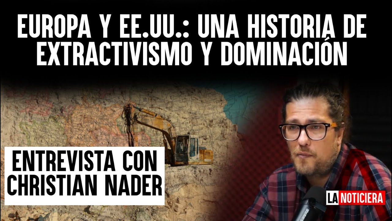 EUROPA Y EE.UU.: UNA HISTORIA DE EXTRACTIVISMO Y DOMINACIÓN|| ENTREVISTA CON CHRISTIAN NADER