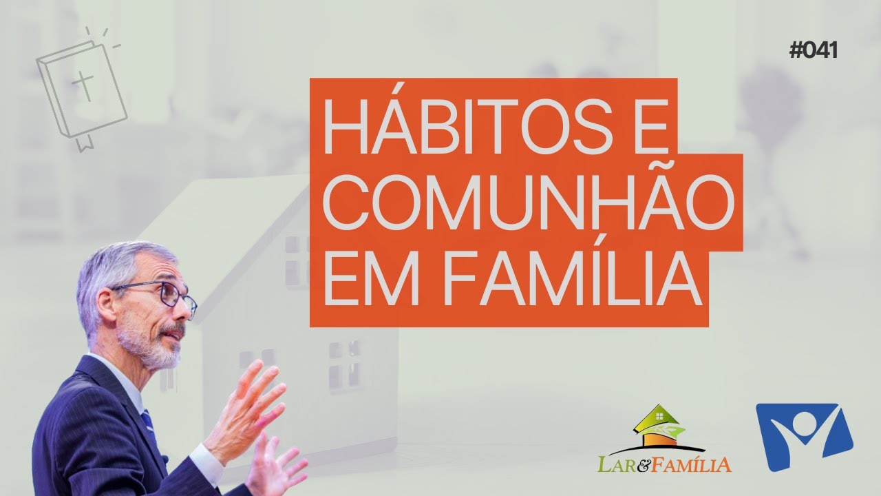 LAR E FAMÍLIA 41 - Hábitos e Comunhão em Família
