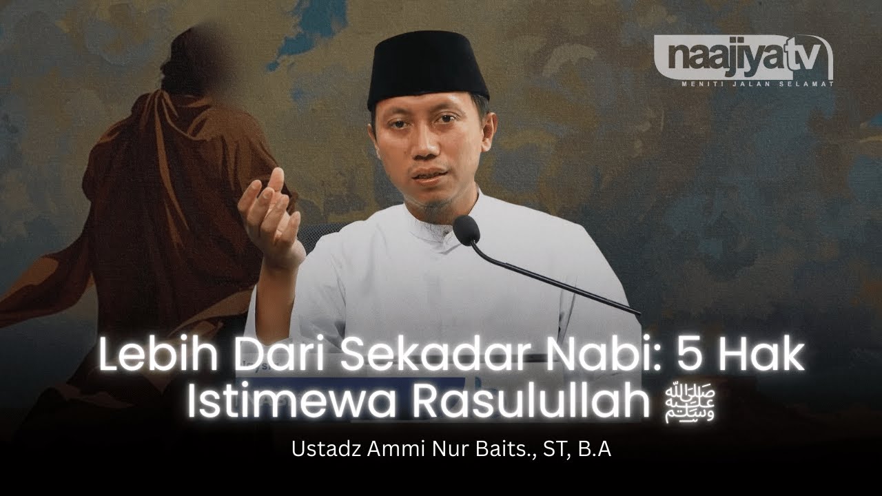 5 HAK ISTIMEWA YANG HANYA DIMILIKI RASULULLAH - Ustadz Ammi Nur Baits., ST, B.A