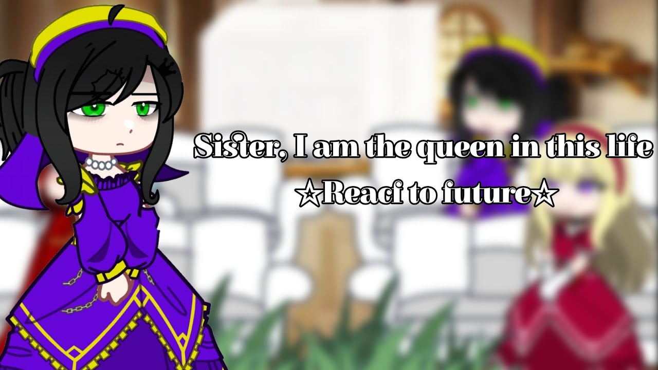 || Sister, I am the queen in this life react to future || Novel || First video ☆ミ|| Part-1 ||