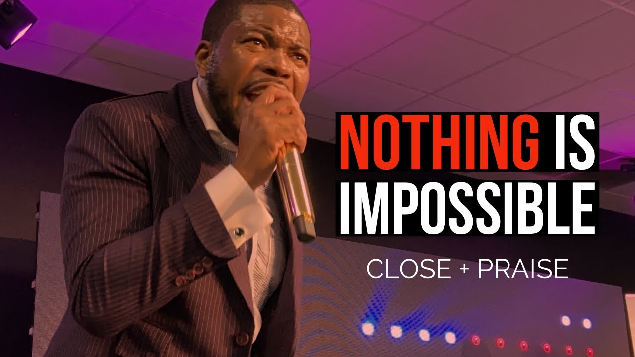 “Nothing Is Impossible” Close+Praise - Prophet Brian Carn