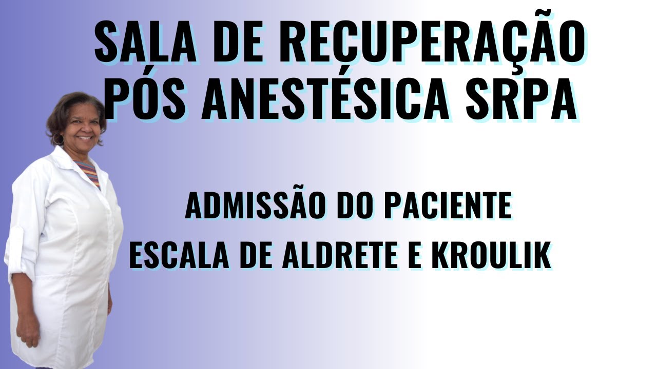 Sala de Recuperação Pós Anestésica - Enfermagem - Cuidados - Escala de Aldrete e Kroulik