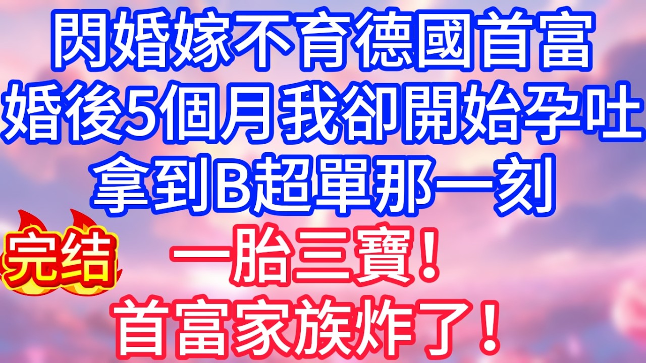 【情感故事】嫁了不孕的德國首富，結婚5個月時，我竟開始孕吐，去醫院檢查後：恭喜！一胎3寶！首富家族炸了！#故事 #人生哲理