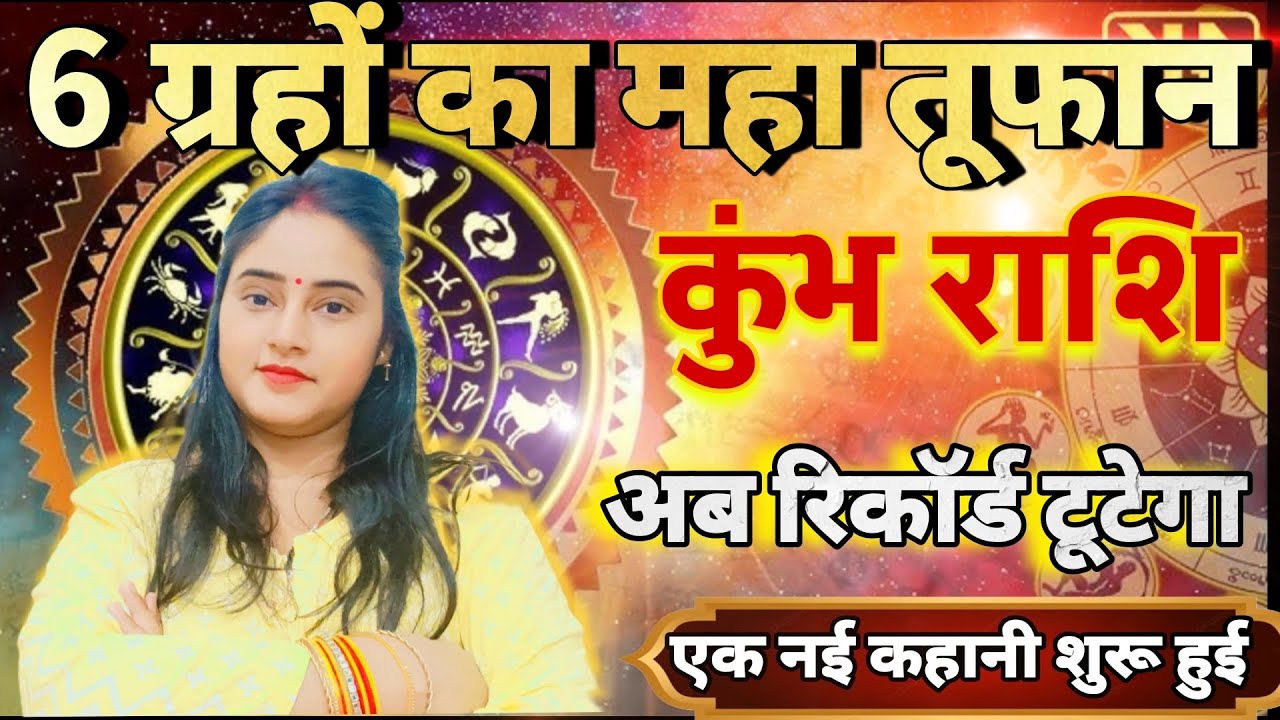 कुंभ राशि 6 ग्रहों का महातूफान अब सभी रिकॉर्ड टूटेगा नई कहा | Kumbh Rashi,aquarius | aaj ka rashifal